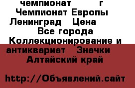 11.1) чемпионат : 1970 г - Чемпионат Европы - Ленинград › Цена ­ 99 - Все города Коллекционирование и антиквариат » Значки   . Алтайский край